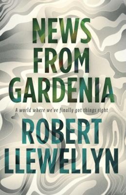 Robert Llewellyn: News From Gardenia (2013, Unbound)