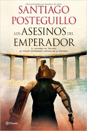 Santiago Posteguillo: Los asesinos del emperador (2011, Planeta)