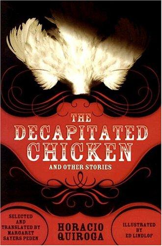 Horacio Quiroga: The Decapitated Chicken and Other Stories (Paperback, 2004, University of Wisconsin Press)
