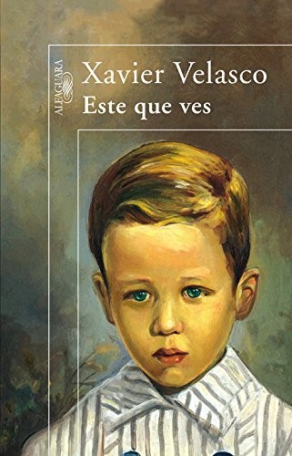 Xavier Velasco: Este que ves (Paperback, 2007, Alfaguara, ALFAGUARA, Alfaguara/Santillana)