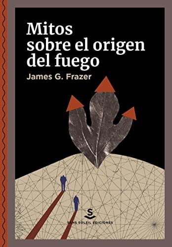 James G. Frazer, Alberto Cardín: Mitos sobre el origen del fuego (Paperback, 2022, Sans Soleil Ediciones)