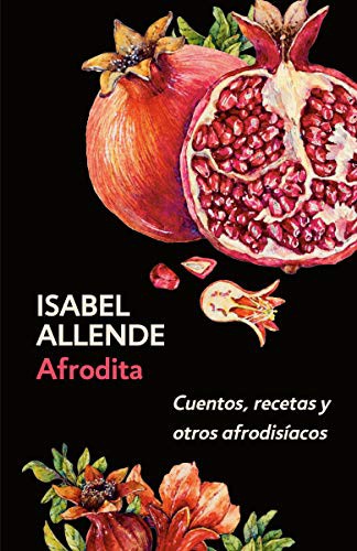 Isabel Allende: Afrodita : Cuentos, recetas y otros afrodisíacos / Aphrodite : A Memoir of the Senses (Paperback, 2019, Vintage Espanol, Knopf Doubleday Publishing Group)